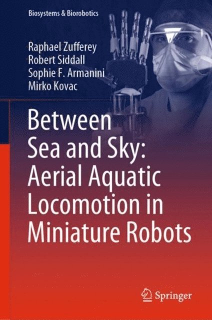 Mirko Kovac, Sophie F. Armanini, Robert Siddall, Raphael Zufferey - Between Sea and Sky: Aerial Aquatic Locomotion in Miniature Robots, E-bok