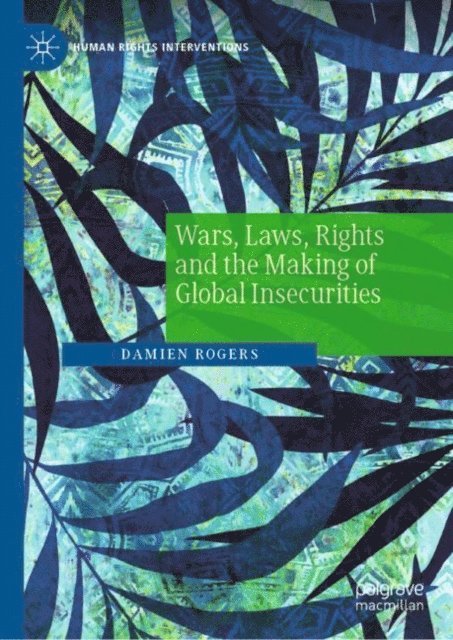 Damien Rogers - Wars, Laws, Rights and the Making of Global Insecurities, E-bok