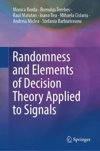 Stefania Barburiceanu, Andreia Miclea, Mihaela Cislariu, Ioana Ilea, Raul Malutan, Romulus Terebes, Monica Borda - Randomness and Elements of Decision Theory Applied to Signals, E-bok