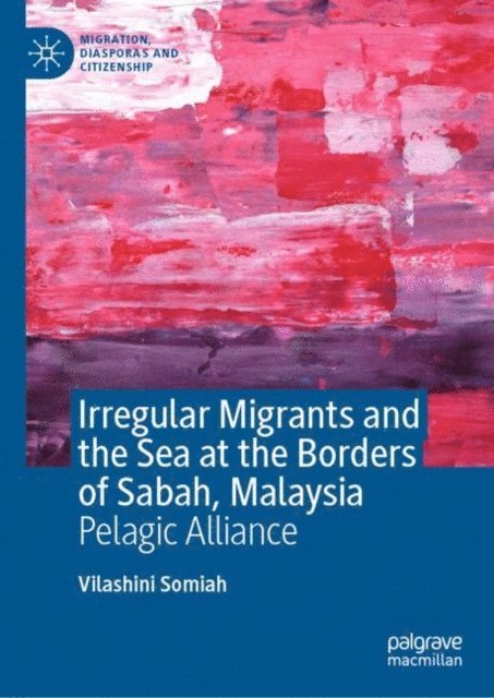 Vilashini Somiah - Irregular Migrants and the Sea at the Borders of Sabah, Malaysia, E-bok