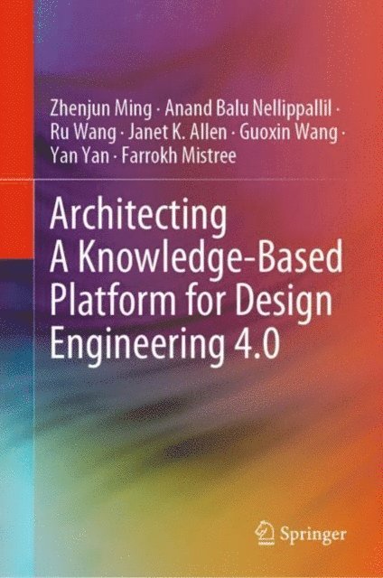 Farrokh Mistree, Yan Yan, Guoxin Wang, Janet K. Allen, Ru Wang, Anand Balu Nellippallil, Zhenjun Ming - Architecting A Knowledge-Based Platform for Design Engineering 4.0, E-bok