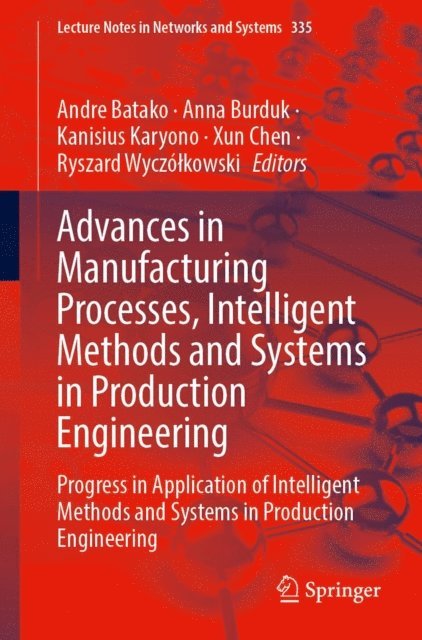 Ryszard Wyczolkowski, Xun Chen, Kanisius Karyono, Anna Burduk, Andre Batako - Advances in Manufacturing Processes, Intelligent Methods and Systems in Production Engineering, E-bok
