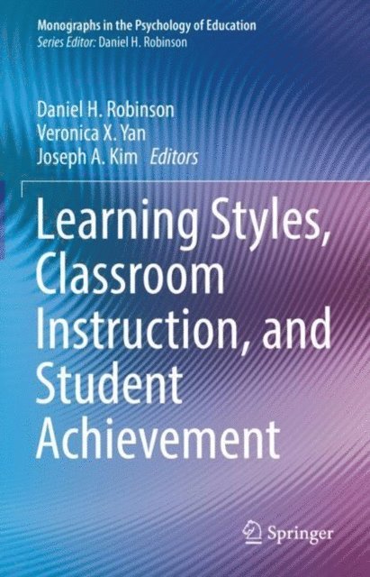 Joseph A. Kim, Veronica X. Yan, Daniel H. Robinson - Learning Styles, Classroom Instruction, and Student Achievement, E-bok