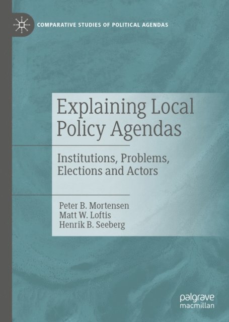 Henrik B. Seeberg, Matt W. Loftis, Peter B. Mortensen - Explaining Local Policy Agendas, E-bok