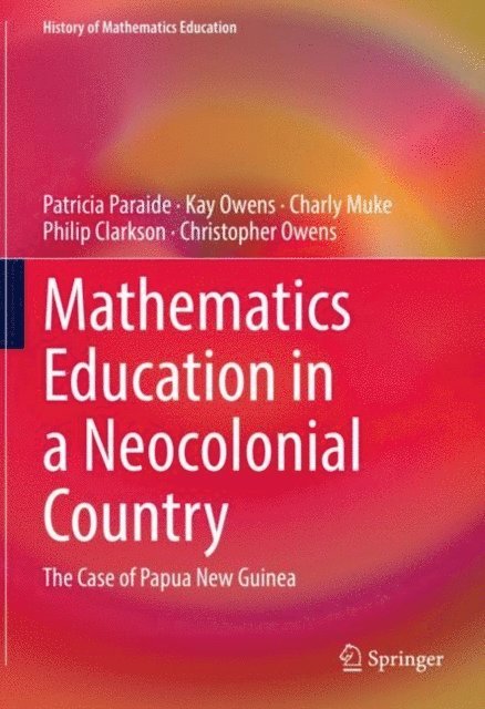 Christopher Owens, Philip Clarkson, Charly Muke, Kay Owens, Patricia Paraide - Mathematics Education in a Neocolonial Country: The Case of Papua New Guinea, E-bok