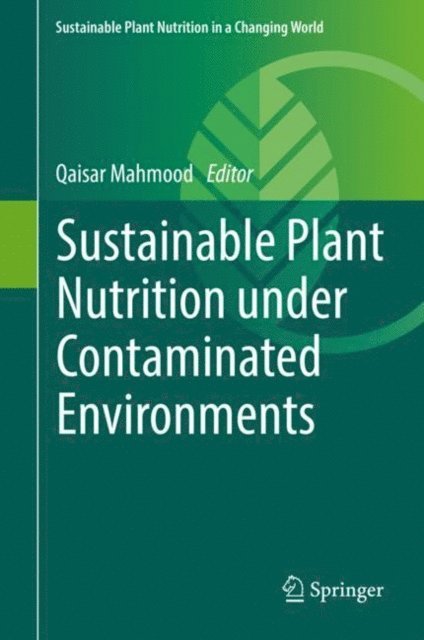 Qaisar Mahmood - Sustainable Plant Nutrition under Contaminated Environments, E-bok