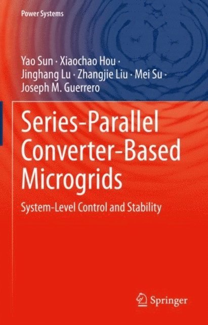 Joseph M. Guerrero, Mei Su, Zhangjie Liu, Jinghang Lu, Xiaochao Hou, Yao Sun - Series-Parallel Converter-Based Microgrids, E-bok