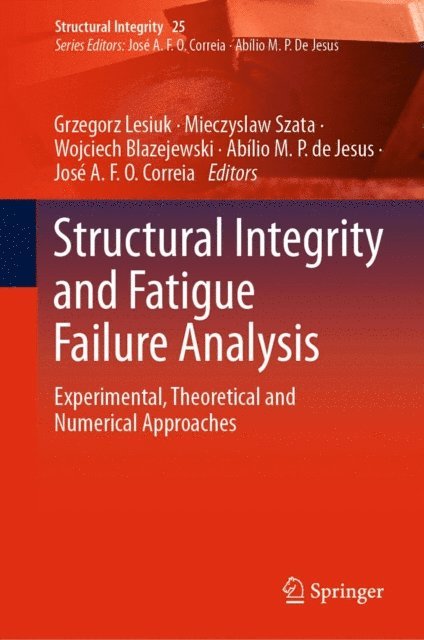 Jose A.F.O. Correia, Abilio M.P. de Jesus, Wojciech Blazejewski, Mieczyslaw Szata, Grzegorz Lesiuk - Structural Integrity and Fatigue Failure Analysis, E-bok