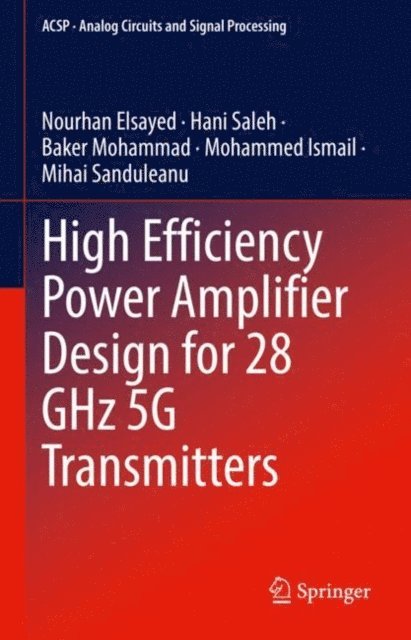 Mihai Sanduleanu, Mohammed Ismail, Baker Mohammad, Hani Saleh, Nourhan Elsayed - High Efficiency Power Amplifier Design for 28 GHz 5G Transmitters, E-bok