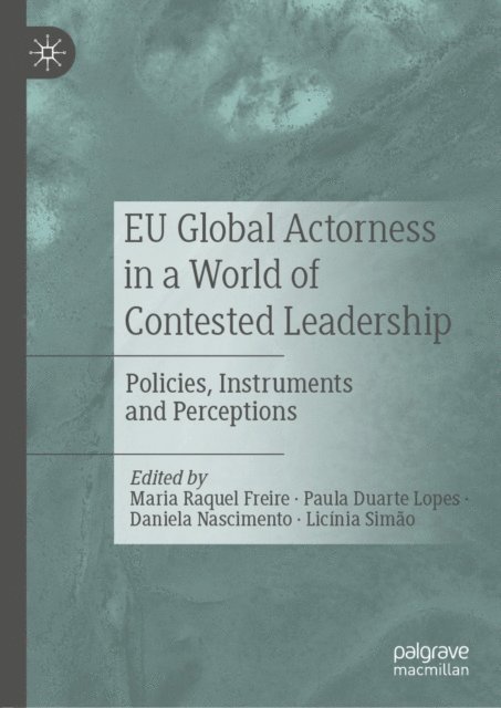 Licinia Simao, Daniela Nascimento, Paula Duarte Lopes, Maria Raquel Freire - EU Global Actorness in a World of Contested Leadership, E-bok