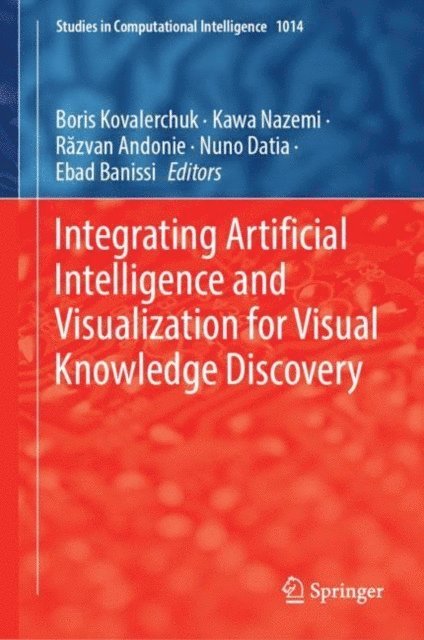 Ebad Banissi, Nuno Datia, Razvan Andonie, Kawa Nazemi, Boris Kovalerchuk - Integrating Artificial Intelligence and Visualization for Visual Knowledge Discovery, E-bok