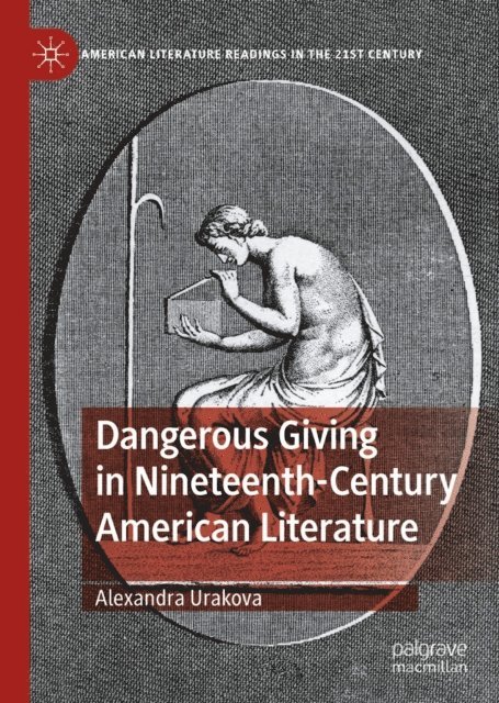 Alexandra Urakova - Dangerous Giving in Nineteenth-Century American Literature, E-bok