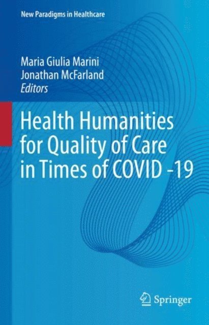 Jonathan McFarland, Maria Giulia Marini - Health Humanities for Quality of Care in Times of COVID -19, E-bok