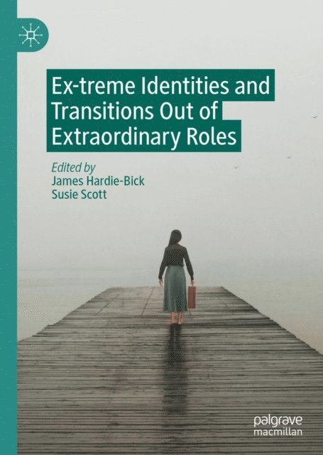 Susie Scott, James Hardie-Bick - Ex-treme Identities and Transitions Out of Extraordinary Roles, E-bok