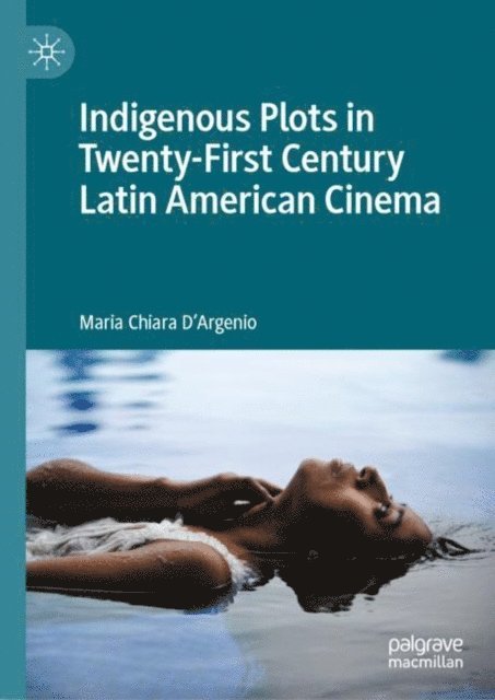 Maria Chiara D'Argenio - Indigenous Plots in Twenty-First Century Latin American Cinema, E-bok