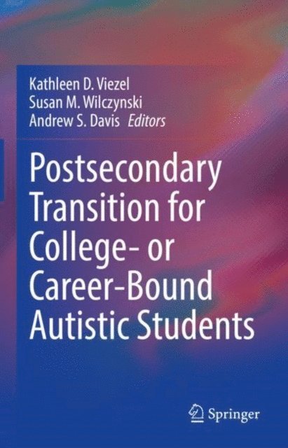 Andrew S. Davis, Susan M. Wilczynski, Kathleen D. Viezel - Postsecondary Transition for College- or Career-Bound Autistic Students, E-bok