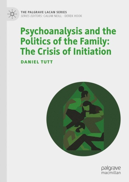Daniel Tutt - Psychoanalysis and the Politics of the Family: The Crisis of Initiation, E-bok