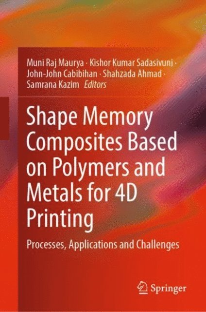 Samrana Kazim, Shahzada Ahmad, John-John Cabibihan, Kishor Kumar Sadasivuni, Muni Raj Maurya - Shape Memory Composites Based on Polymers and Metals for 4D Printing, E-bok