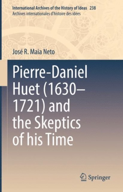 Jose R. Maia Neto - Pierre-Daniel Huet (1630-1721) and the Skeptics of his Time, E-bok
