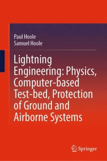 Samuel Hoole, Paul Hoole - Lightning Engineering: Physics, Computer-based Test-bed, Protection of Ground and Airborne Systems, E-bok