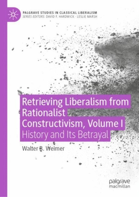 Walter B. Weimer - Retrieving Liberalism from Rationalist Constructivism, Volume I, E-bok