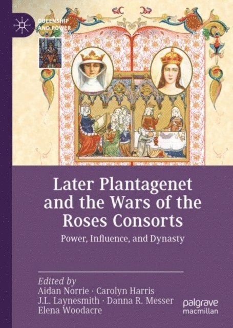Elena Woodacre, Danna R. Messer, J.L. Laynesmith, Carolyn Harris, Aidan Norrie - Later Plantagenet and the Wars of the Roses Consorts, E-bok