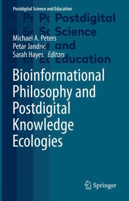 Sarah Hayes, Petar Jandric, Michael A. Peters - Bioinformational Philosophy and Postdigital Knowledge Ecologies, E-bok