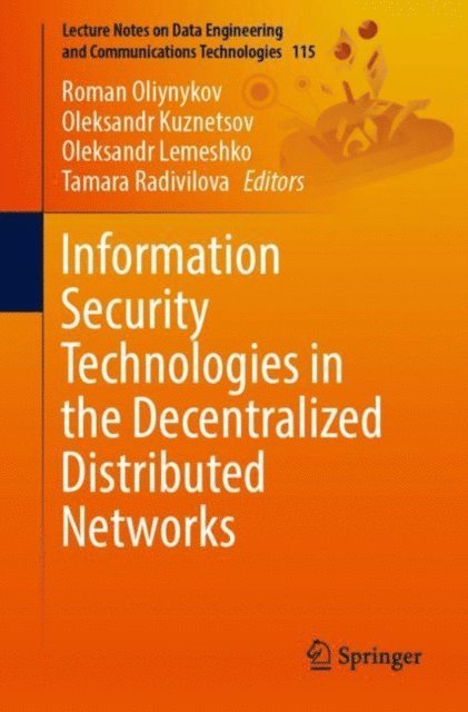 Tamara Radivilova, Oleksandr Lemeshko, Oleksandr Kuznetsov, Roman Oliynykov - Information Security Technologies in the Decentralized Distributed Networks, E-bok