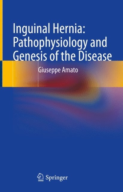 Giuseppe Amato - Inguinal Hernia: Pathophysiology and Genesis of the Disease, E-bok