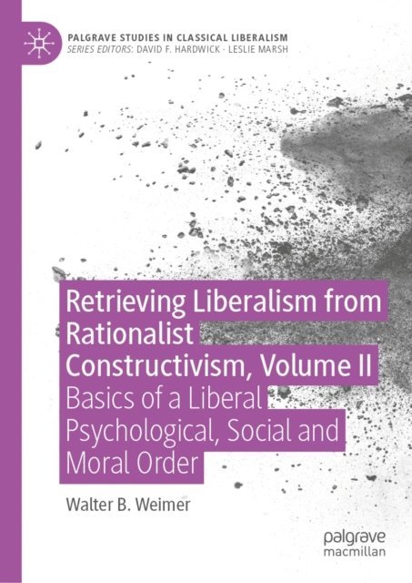 Walter B. Weimer - Retrieving Liberalism from Rationalist Constructivism, Volume II, E-bok