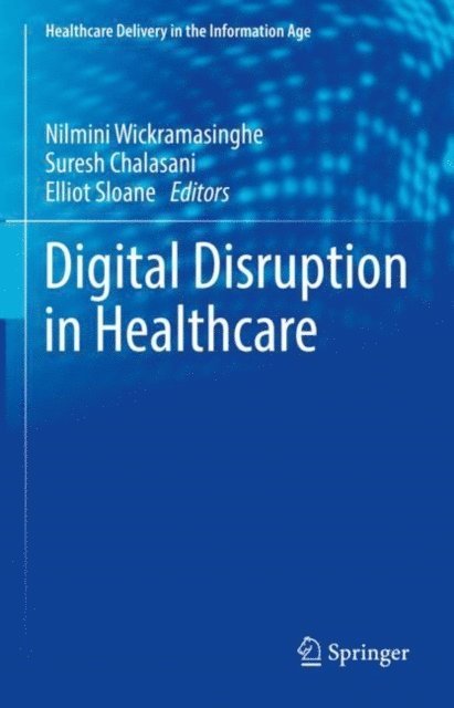 Elliot Sloane, Suresh Chalasani, Nilmini Wickramasinghe - Digital Disruption in Healthcare, E-bok