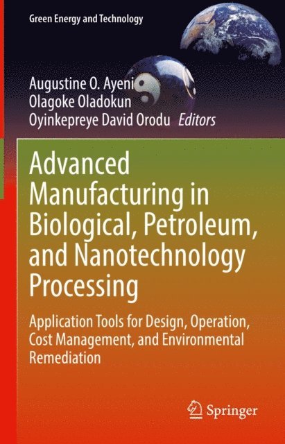 Oyinkepreye David Orodu, Olagoke Oladokun, Augustine O. Ayeni - Advanced Manufacturing in Biological, Petroleum, and Nanotechnology Processing, E-bok