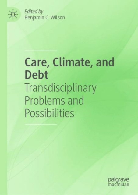 Benjamin C. Wilson - Care, Climate, and Debt, E-bok