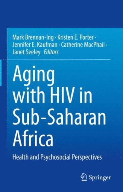 Janet Seeley, Catherine MacPhail, Jennifer E. Kaufman, Kristen E. Porter, Mark Brennan-Ing - Aging with HIV in Sub-Saharan Africa, E-bok