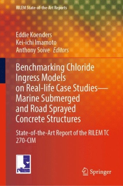 Anthony Soive, Kei-ichi Imamoto, Eddie Koenders - Benchmarking Chloride Ingress Models on Real-life Case Studies-Marine Submerged and Road Sprayed Concrete Structures, E-bok