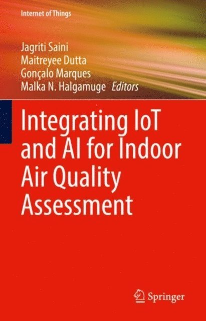 Malka N. Halgamuge, Goncalo Marques, Maitreyee Dutta, Jagriti Saini - Integrating IoT and AI for Indoor Air Quality Assessment, E-bok
