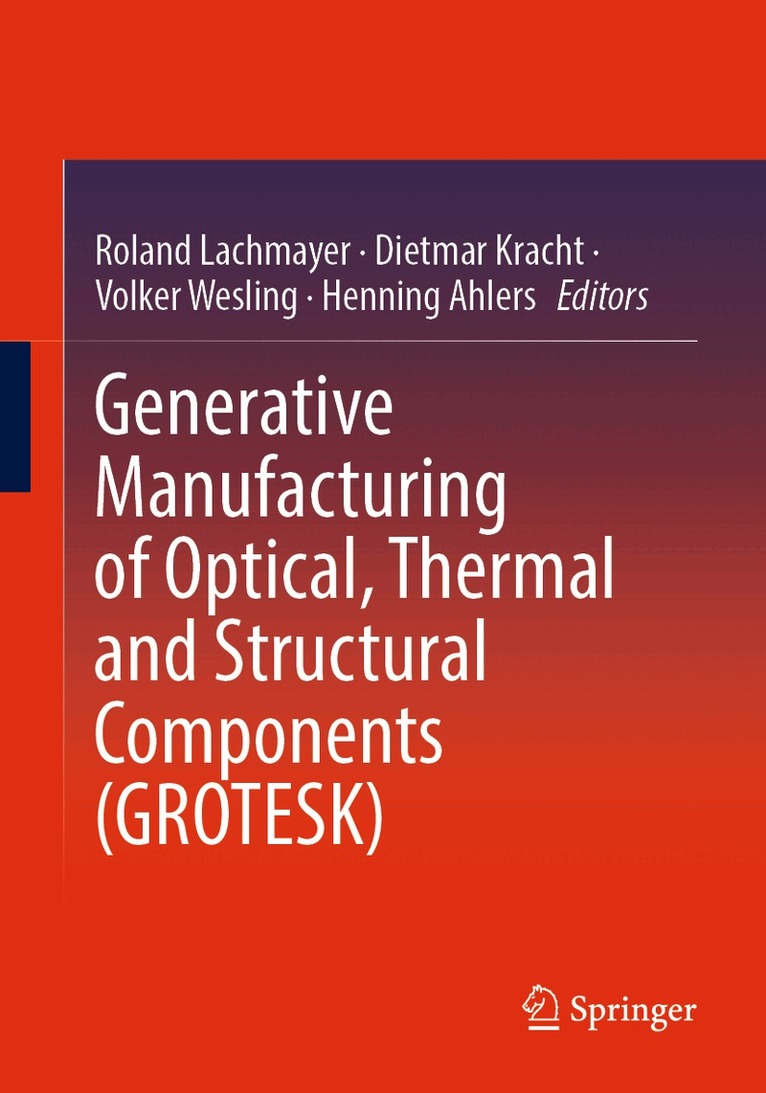 Roland Lachmayer, Dietmar Kracht, Volker Wesling, Henning Ahlers - Generative Manufacturing of Optical, Thermal and Structural Components (GROTESK), Häftad