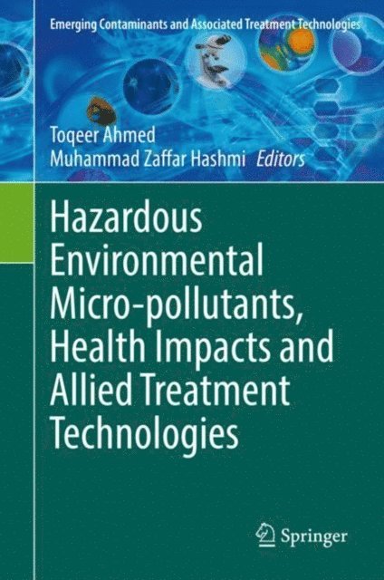 Muhammad Zaffar Hashmi, Toqeer Ahmed - Hazardous Environmental Micro-pollutants, Health Impacts and Allied Treatment Technologies, E-bok