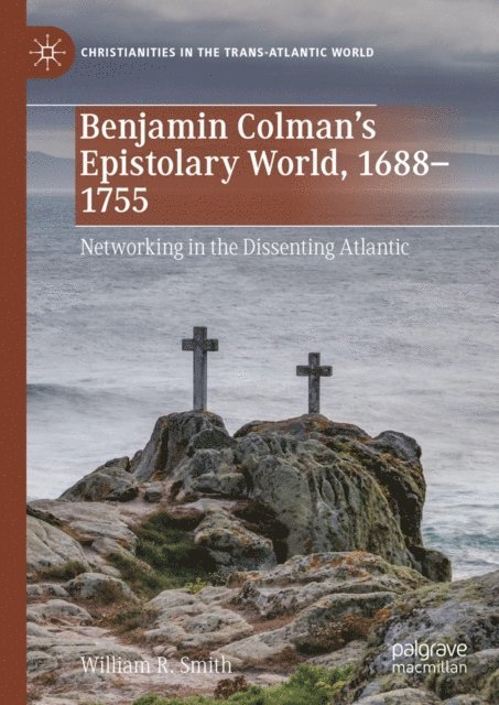 William R. Smith - Benjamin Colman's Epistolary World, 1688-1755, E-bok