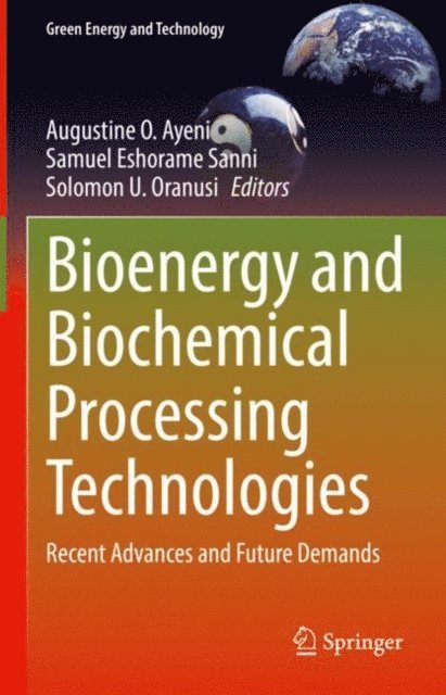 Solomon U. Oranusi, Samuel Eshorame Sanni, Augustine O. Ayeni - Bioenergy and Biochemical Processing Technologies, E-bok