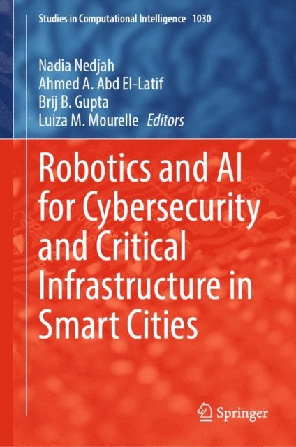 Luiza M. Mourelle, Brij B. Gupta, Ahmed A. Abd El-Latif, Nadia Nedjah - Robotics and AI for Cybersecurity and Critical Infrastructure in Smart Cities, E-bok