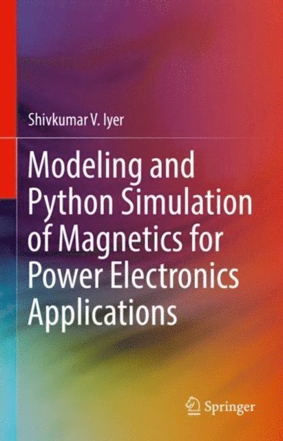 Shivkumar V. Iyer - Modeling and Python Simulation of Magnetics for Power Electronics Applications, E-bok