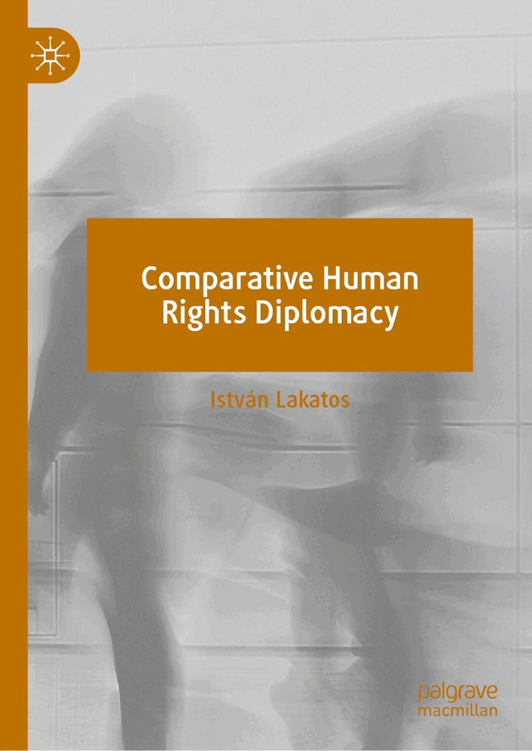 István Lakatos - Comparative Human Rights Diplomacy, Inbunden