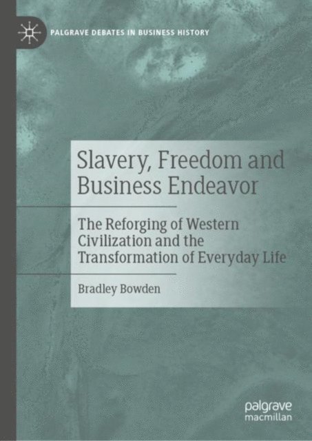 Bradley Bowden - Slavery, Freedom and Business Endeavor, E-bok