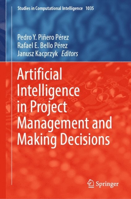 Janusz Kacprzyk, Rafael E. Bello Perez, Pedro Y. Pinero Perez - Artificial Intelligence in Project Management and Making Decisions, E-bok