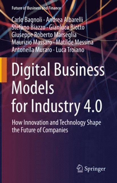 Luca Troiano, Antonella Muraro, Matilde Messina, Maurizio Massaro, Giuseppe Roberto Marseglia, Gianluca Biotto, Stefano Biazzo, Andrea Albarelli, Carlo Bagnoli - Digital Business Models for Industry 4.0, E-bok