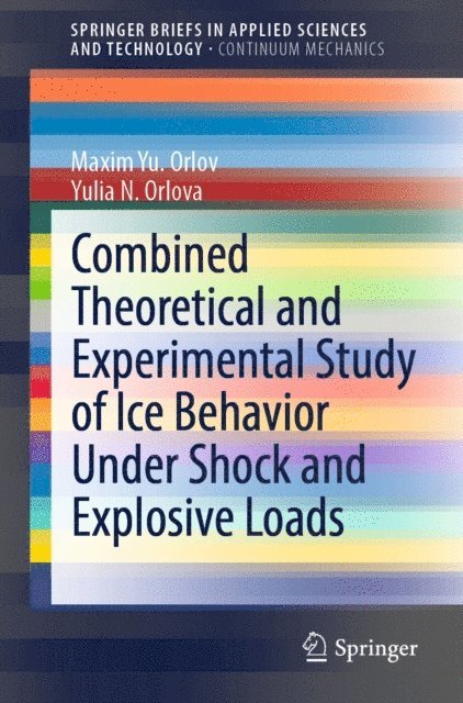 Yulia N. Orlova, Maxim Yu. Orlov - Combined Theoretical and Experimental Study of Ice Behavior Under Shock and Explosive Loads, E-bok