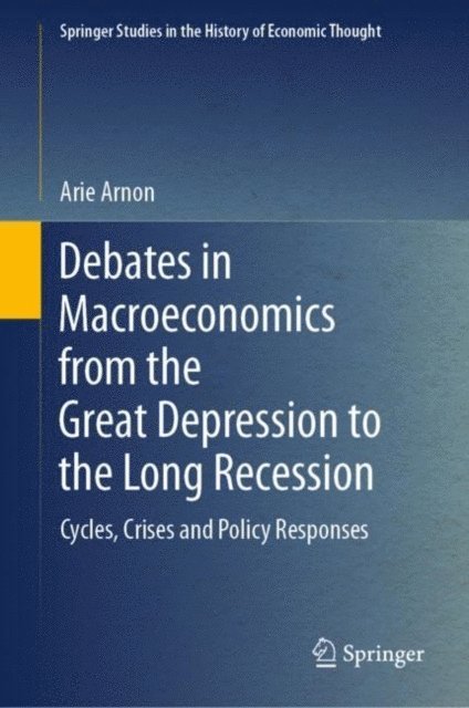 Arie Arnon - Debates in Macroeconomics from the Great Depression to the Long Recession, E-bok