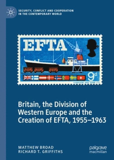 Richard T. Griffiths, Matthew Broad - Britain, the Division of Western Europe and the Creation of EFTA, 1955-1963, E-bok