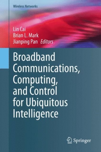 Jianping Pan, Brian L. Mark, Lin Cai - Broadband Communications, Computing, and Control for Ubiquitous Intelligence, E-bok